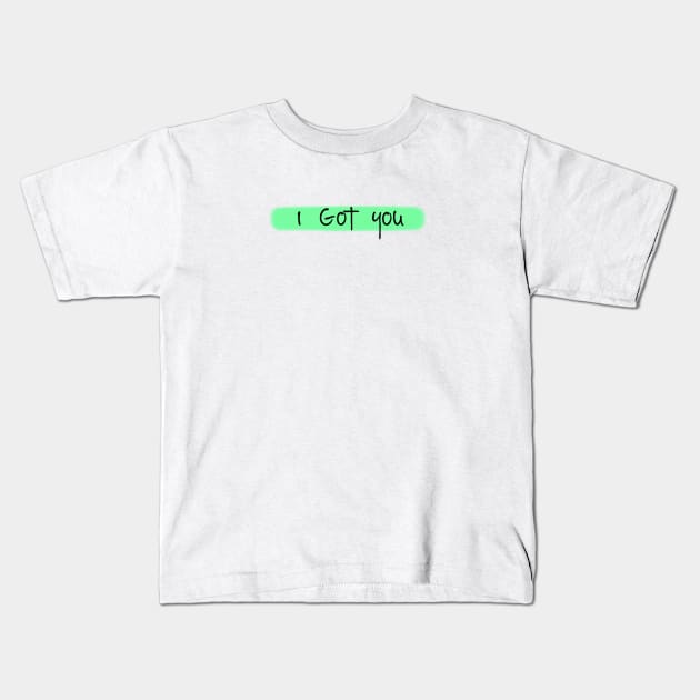 I got you Kids T-Shirt by pepques